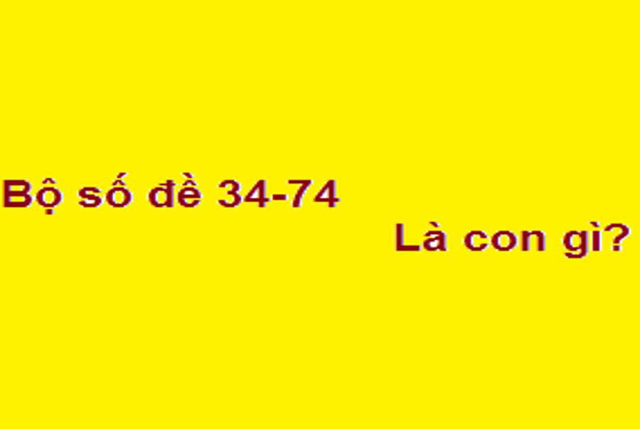 Bộ số đề 34-74 là con gì?